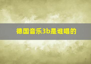 德国音乐3b是谁唱的