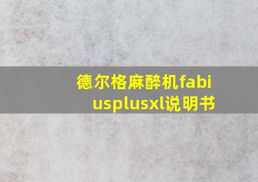 德尔格麻醉机fabiusplusxl说明书