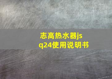 志高热水器jsq24使用说明书