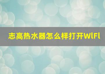 志高热水器怎么样打开WlFl