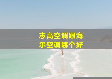 志高空调跟海尔空调哪个好