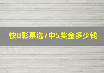 快8彩票选7中5奖金多少钱