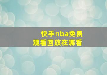 快手nba免费观看回放在哪看