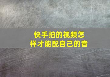 快手拍的视频怎样才能配自己的音