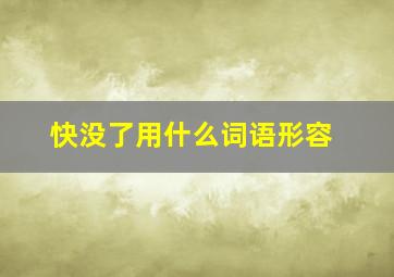 快没了用什么词语形容