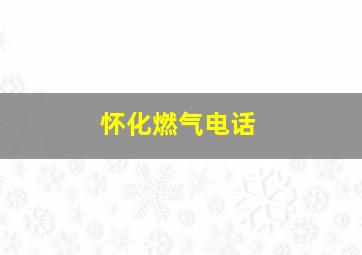 怀化燃气电话