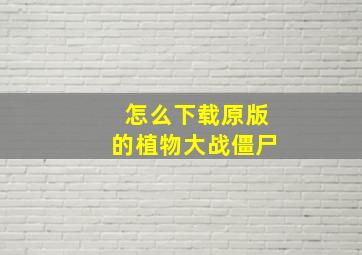 怎么下载原版的植物大战僵尸