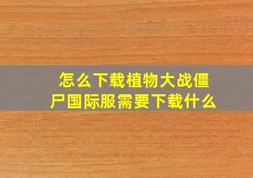 怎么下载植物大战僵尸国际服需要下载什么