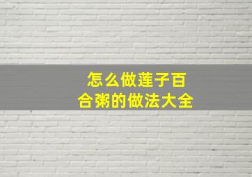 怎么做莲子百合粥的做法大全