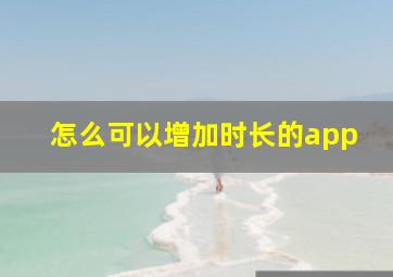 怎么可以增加时长的app