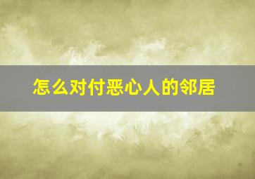 怎么对付恶心人的邻居