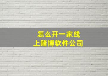 怎么开一家线上赌博软件公司