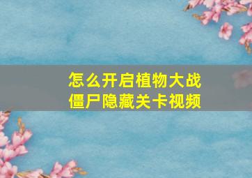 怎么开启植物大战僵尸隐藏关卡视频