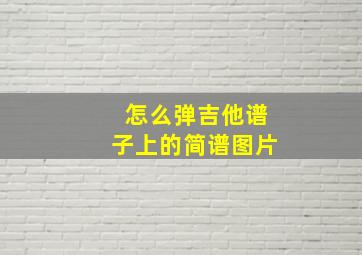 怎么弹吉他谱子上的简谱图片