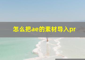 怎么把ae的素材导入pr