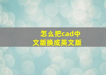 怎么把cad中文版换成英文版