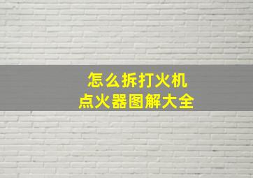 怎么拆打火机点火器图解大全