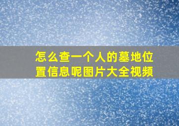 怎么查一个人的墓地位置信息呢图片大全视频