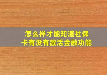 怎么样才能知道社保卡有没有激活金融功能