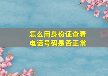 怎么用身份证查看电话号码是否正常