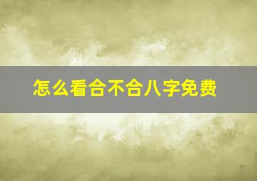 怎么看合不合八字免费