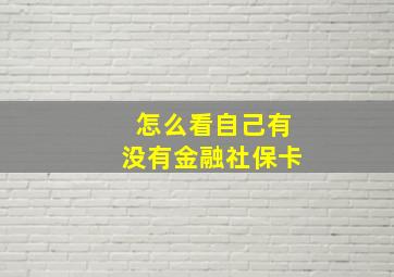 怎么看自己有没有金融社保卡