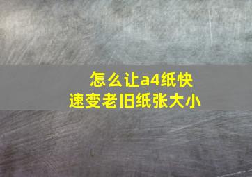 怎么让a4纸快速变老旧纸张大小