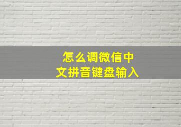 怎么调微信中文拼音键盘输入