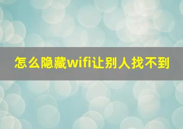 怎么隐藏wifi让别人找不到