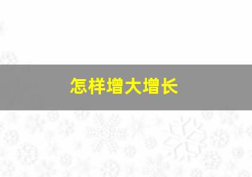 怎样增大增长