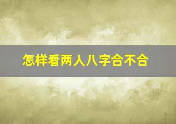 怎样看两人八字合不合