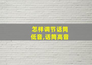 怎样调节话筒低音,话筒高音