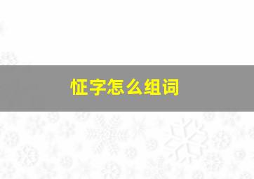 怔字怎么组词