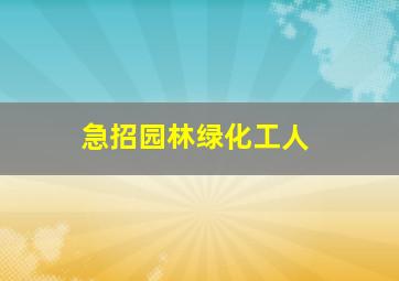 急招园林绿化工人