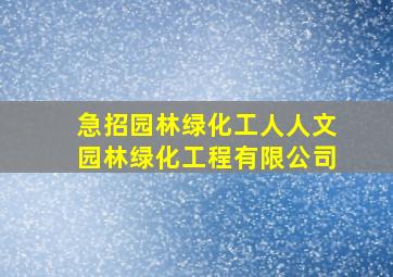 急招园林绿化工人人文园林绿化工程有限公司