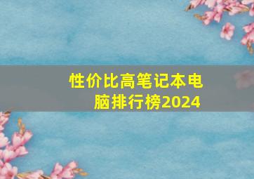 性价比高笔记本电脑排行榜2024