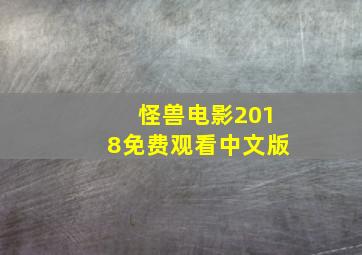 怪兽电影2018免费观看中文版