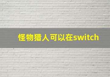 怪物猎人可以在switch