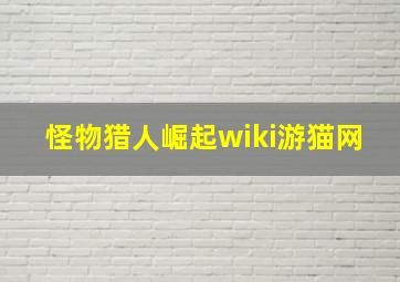 怪物猎人崛起wiki游猫网