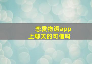 恋爱物语app上聊天的可信吗