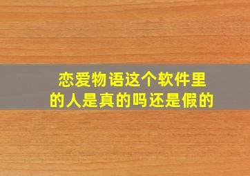 恋爱物语这个软件里的人是真的吗还是假的