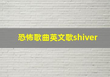 恐怖歌曲英文歌shiver