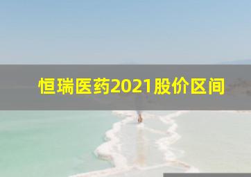 恒瑞医药2021股价区间