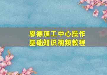 恩德加工中心操作基础知识视频教程