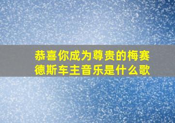 恭喜你成为尊贵的梅赛德斯车主音乐是什么歌