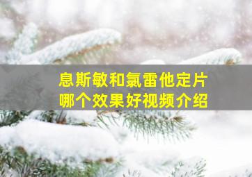 息斯敏和氯雷他定片哪个效果好视频介绍