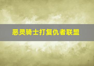 恶灵骑士打复仇者联盟