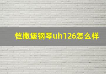 恺撒堡钢琴uh126怎么样