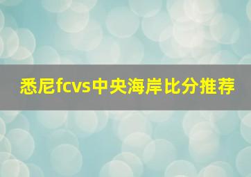 悉尼fcvs中央海岸比分推荐