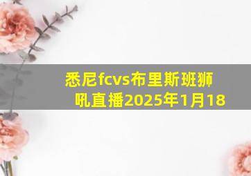 悉尼fcvs布里斯班狮吼直播2025年1月18